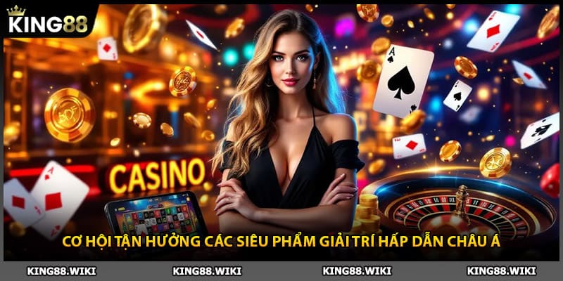 Cơ hội tận hưởng các siêu phẩm giải trí hấp dẫn châu Á tại King88